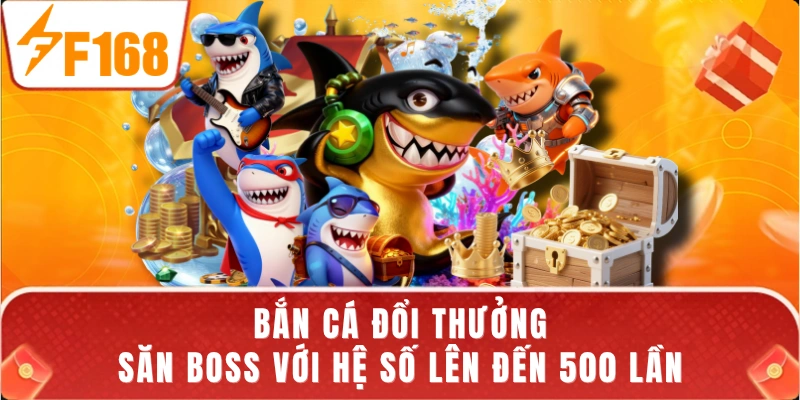 Bắn Cá Đổi Thưởng - Săn Boss Với Hệ Số Lên Đến 500 Lần