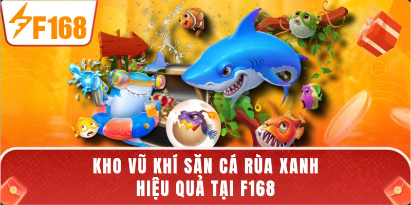 Kho vũ khí săn cá rùa xanh hiệu quả tại F168