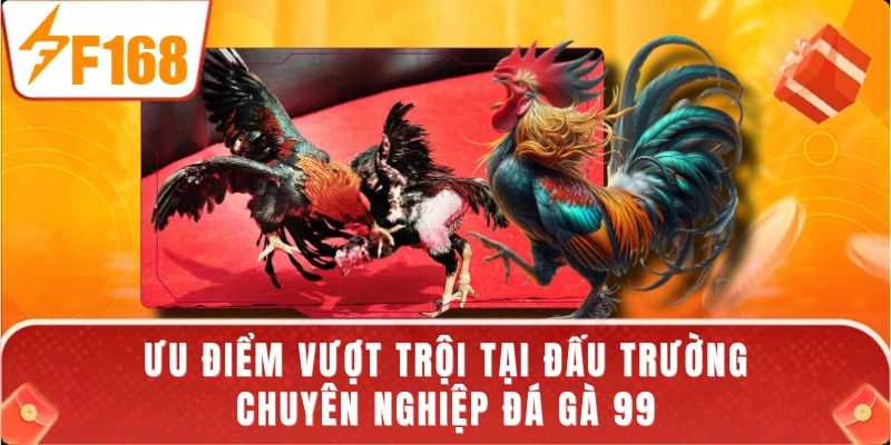 Ưu điểm vượt trội tại đấu trường chuyên nghiệp đá gà 99